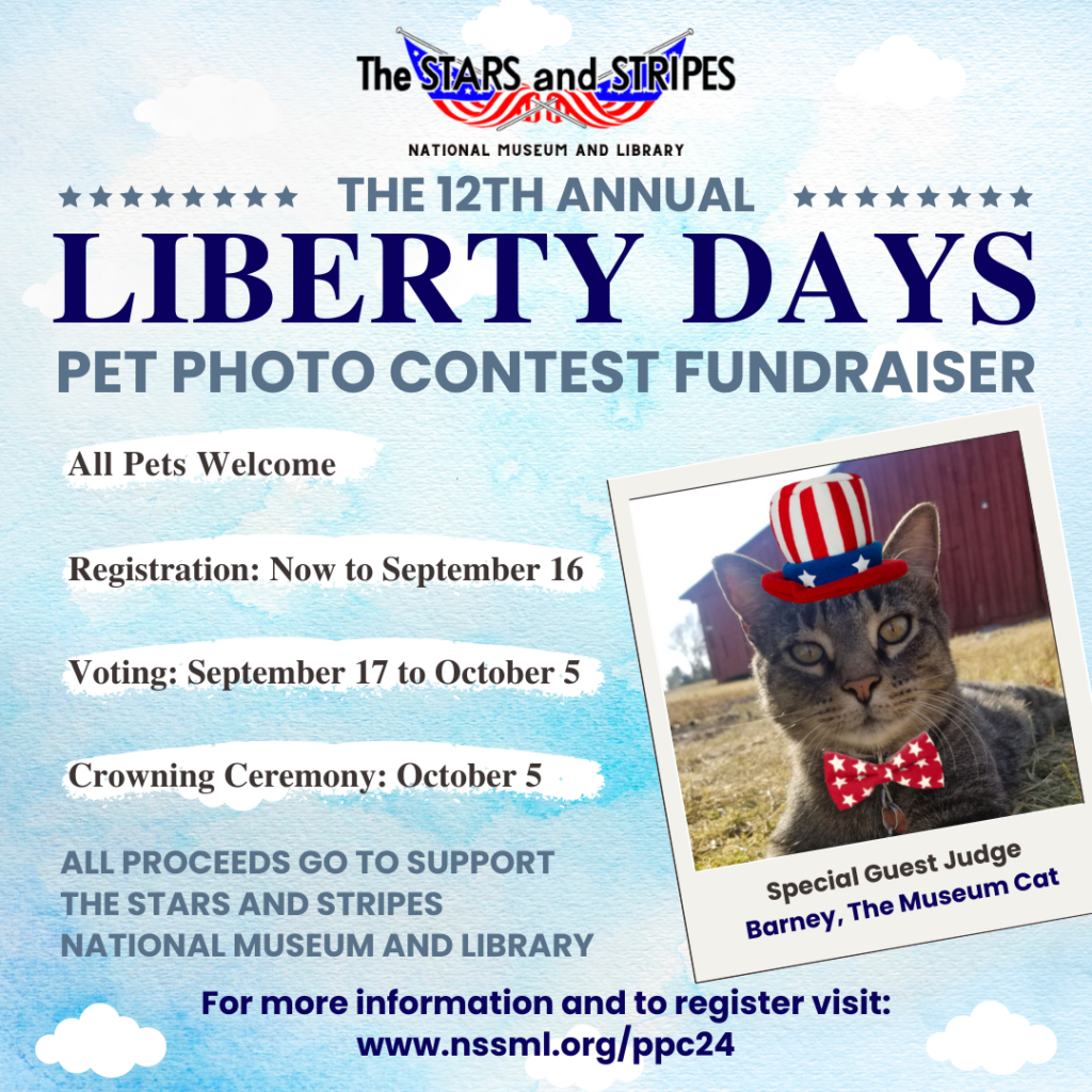 12th Annual Liberty Days Pet Phot Contest Fundraiser All Pets Welcome Registration Now to September 16 Voting September 17 to October 5 Crowing Ceremony October 5 All Proceeds go to support The Stars and Stripes National Museum and Library